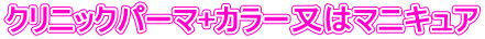 クリニックパーマ+カラー又はマニキュア