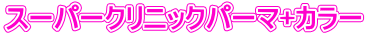 スーパークリニックパーマ+カラー